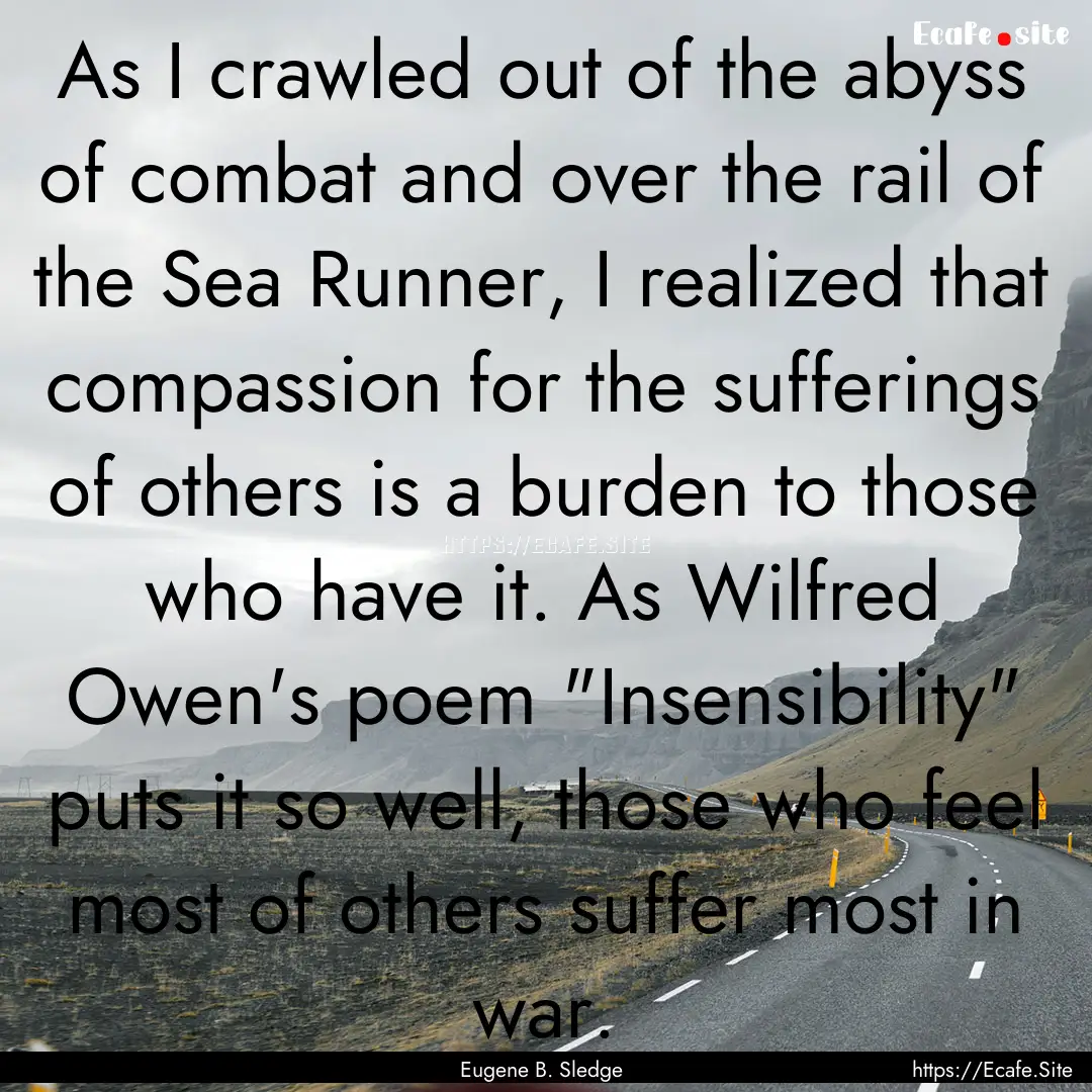 As I crawled out of the abyss of combat and.... : Quote by Eugene B. Sledge