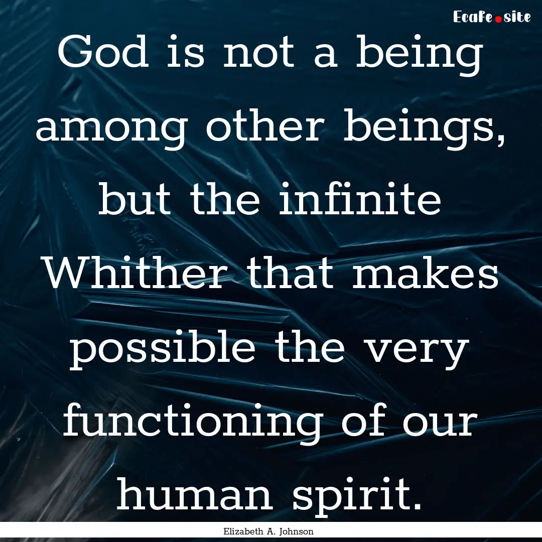 God is not a being among other beings, but.... : Quote by Elizabeth A. Johnson