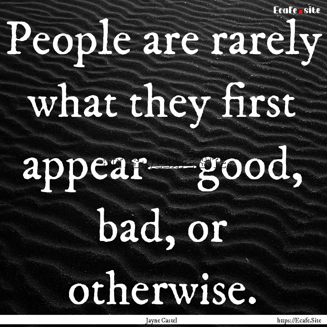 People are rarely what they first appear—good,.... : Quote by Jayne Castel