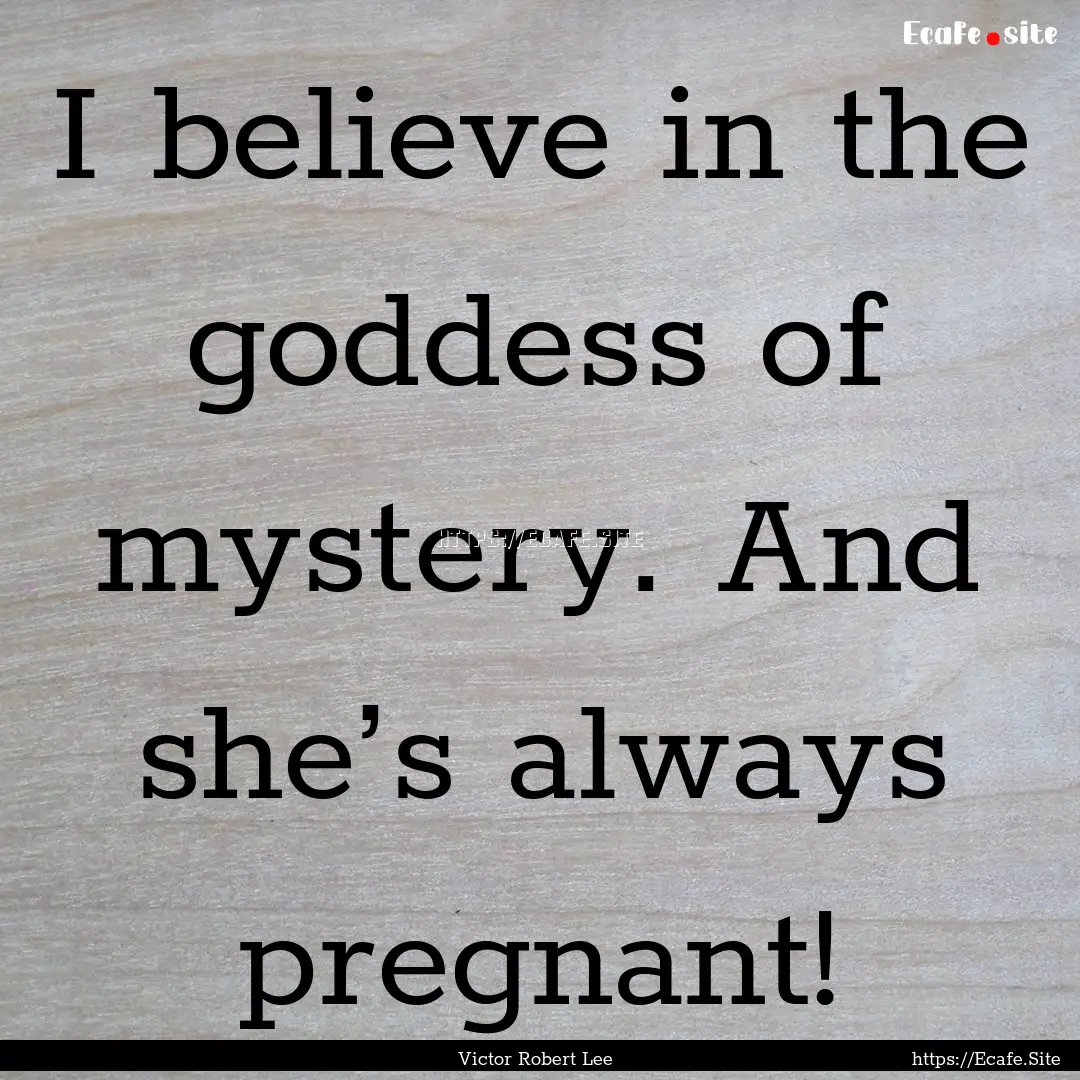 I believe in the goddess of mystery. And.... : Quote by Victor Robert Lee