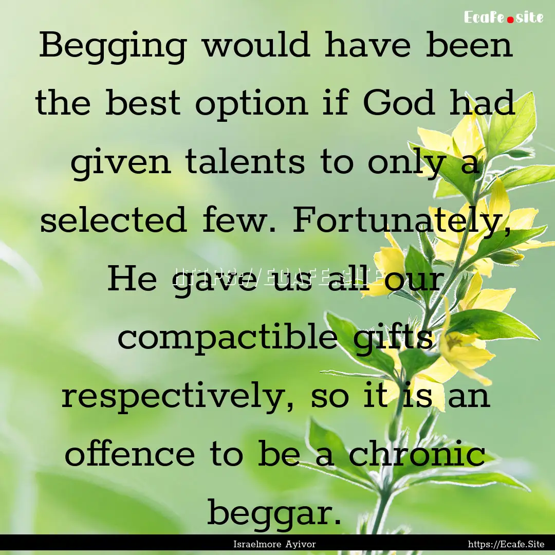 Begging would have been the best option if.... : Quote by Israelmore Ayivor