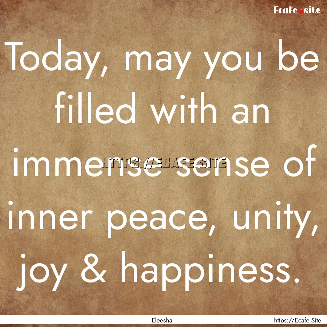 Today, may you be filled with an immense.... : Quote by Eleesha