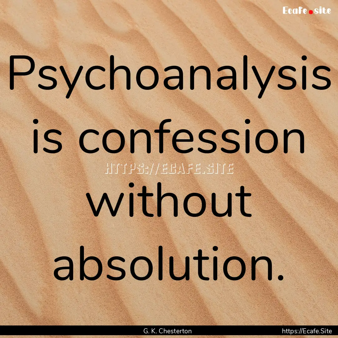 Psychoanalysis is confession without absolution..... : Quote by G. K. Chesterton