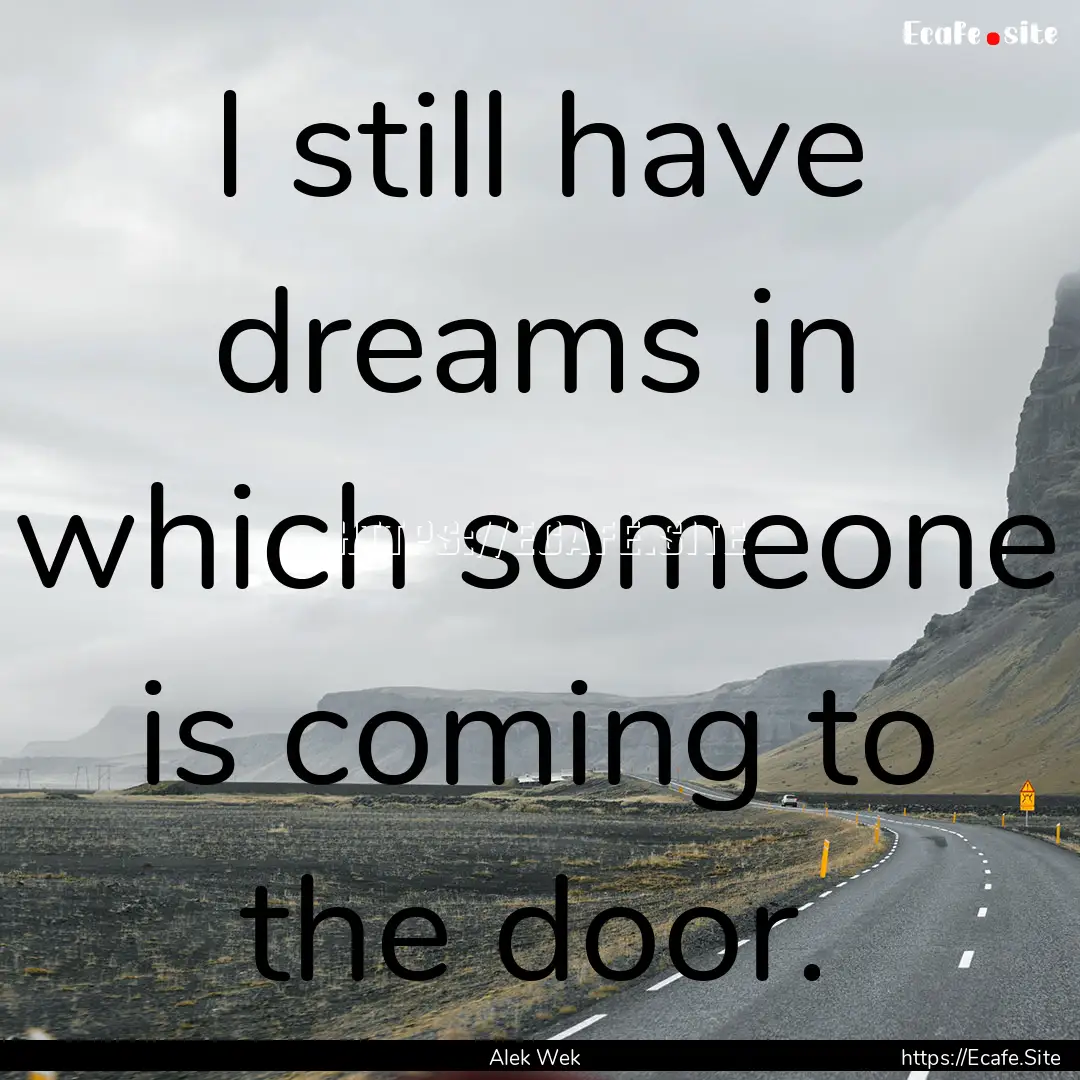 I still have dreams in which someone is coming.... : Quote by Alek Wek