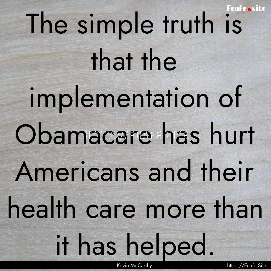 The simple truth is that the implementation.... : Quote by Kevin McCarthy