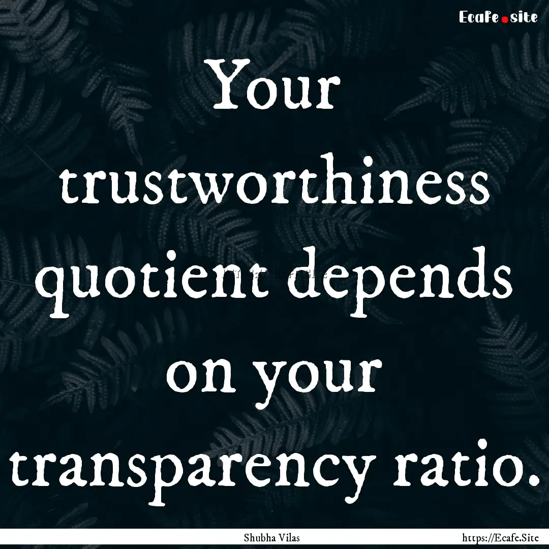 Your trustworthiness quotient depends on.... : Quote by Shubha Vilas