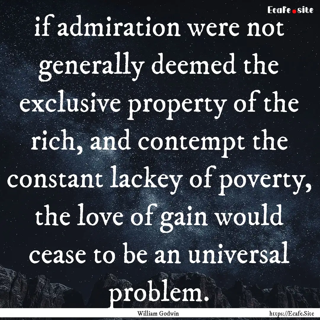 if admiration were not generally deemed the.... : Quote by William Godwin