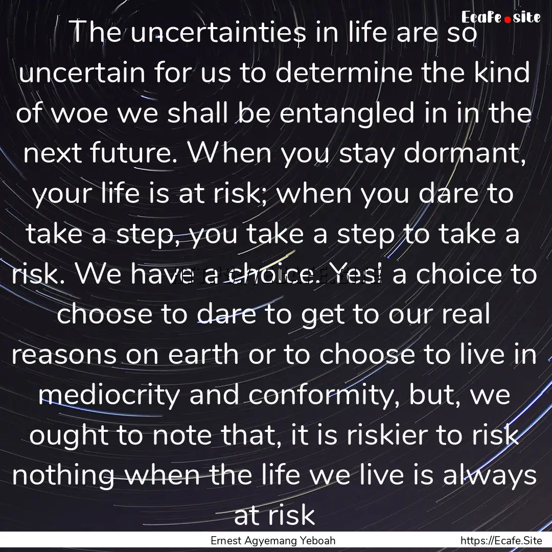 The uncertainties in life are so uncertain.... : Quote by Ernest Agyemang Yeboah