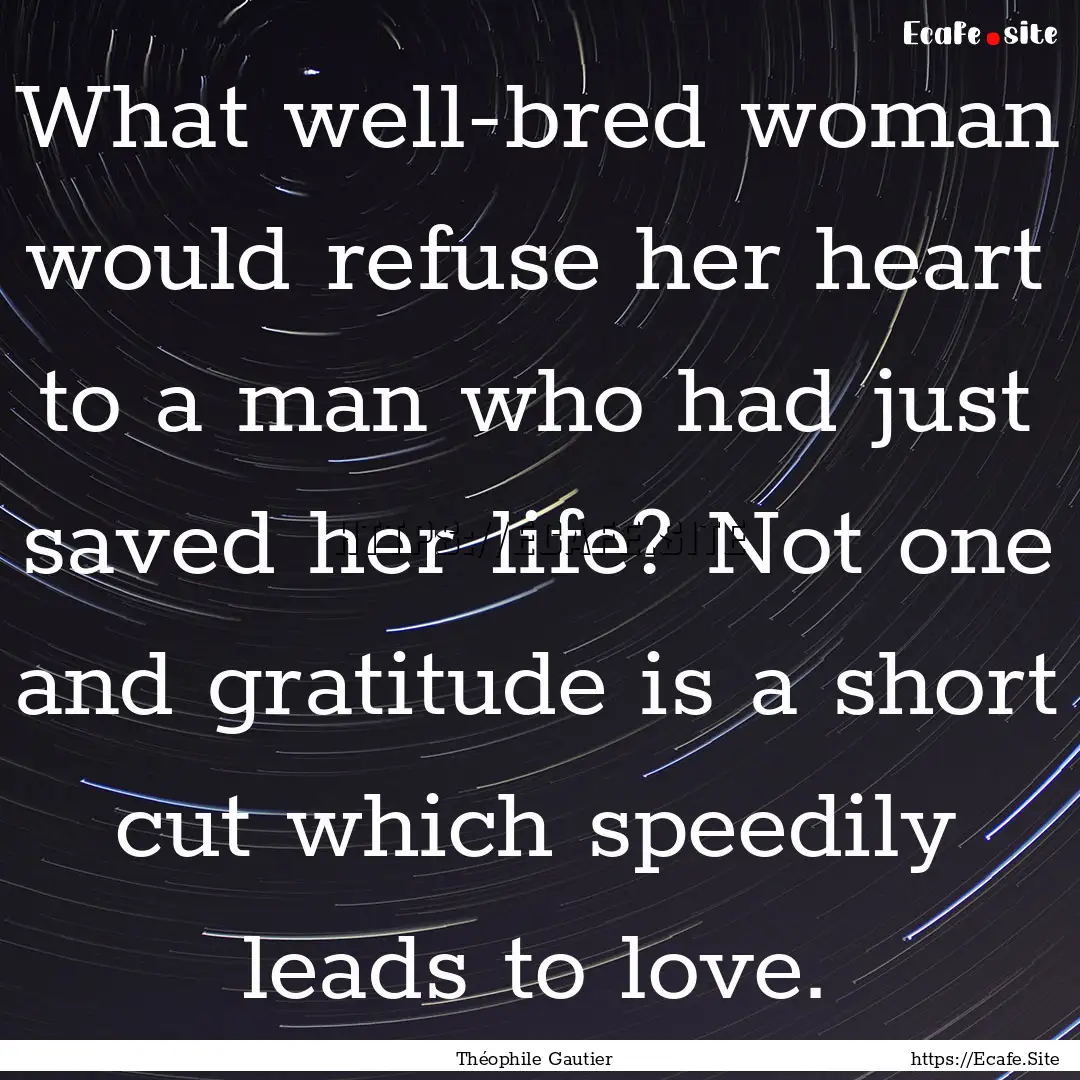 What well-bred woman would refuse her heart.... : Quote by Théophile Gautier