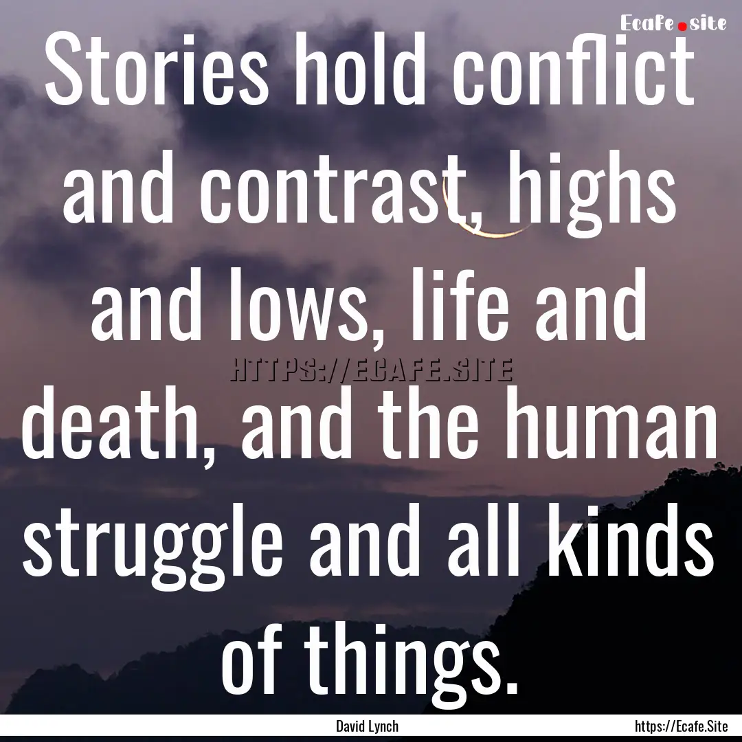 Stories hold conflict and contrast, highs.... : Quote by David Lynch