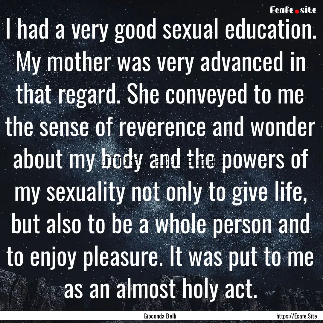 I had a very good sexual education. My mother.... : Quote by Gioconda Belli