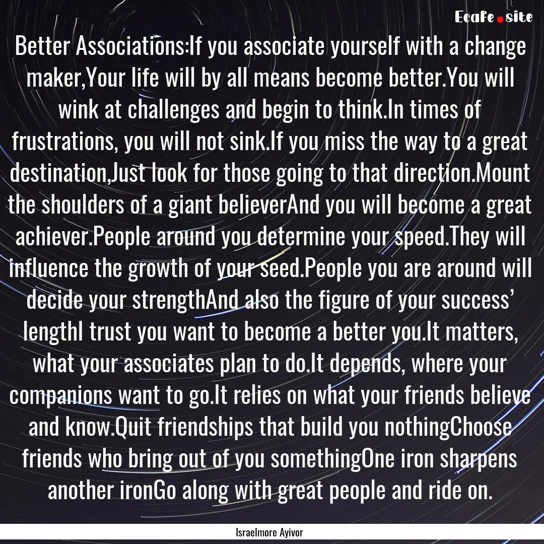 Better Associations:If you associate yourself.... : Quote by Israelmore Ayivor