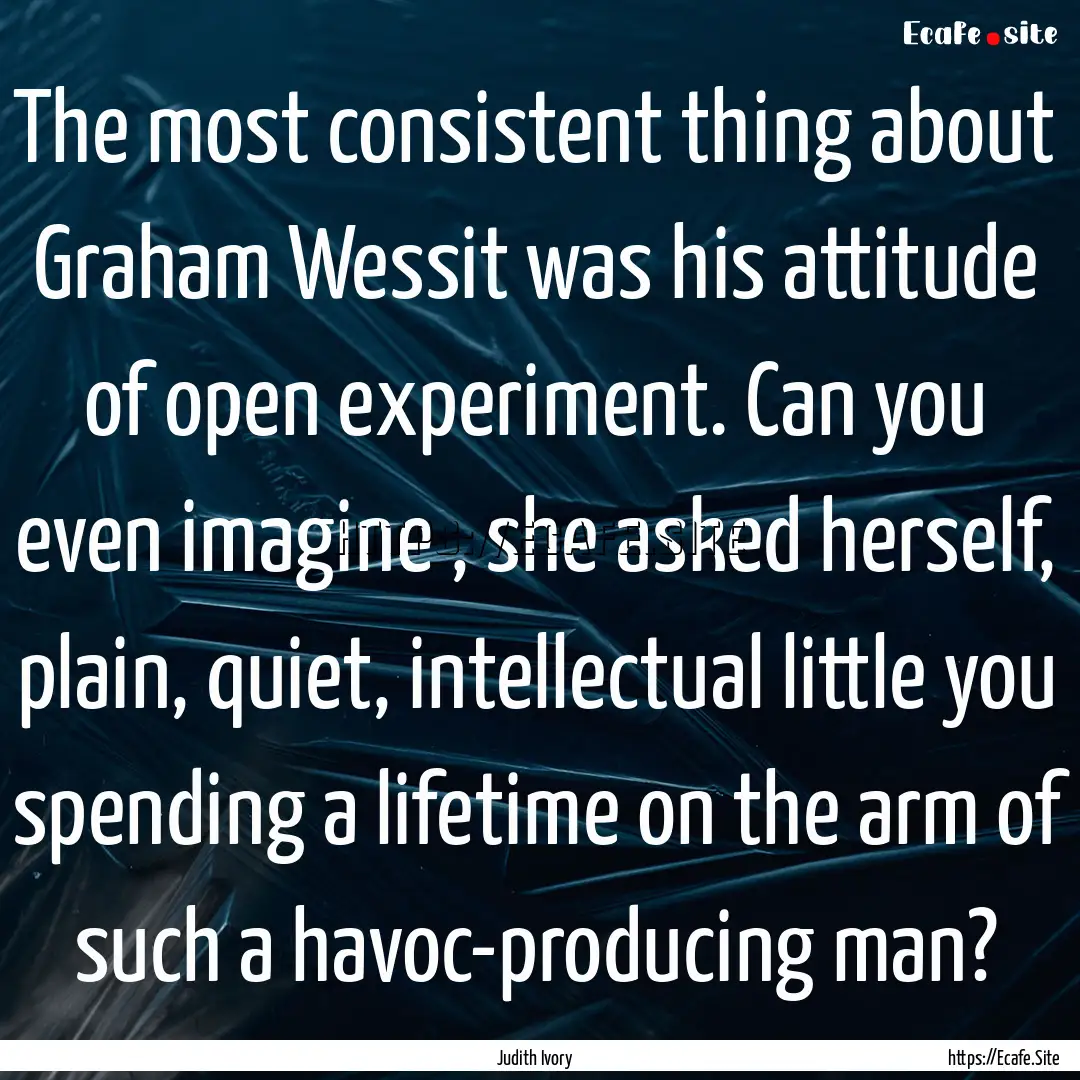 The most consistent thing about Graham Wessit.... : Quote by Judith Ivory