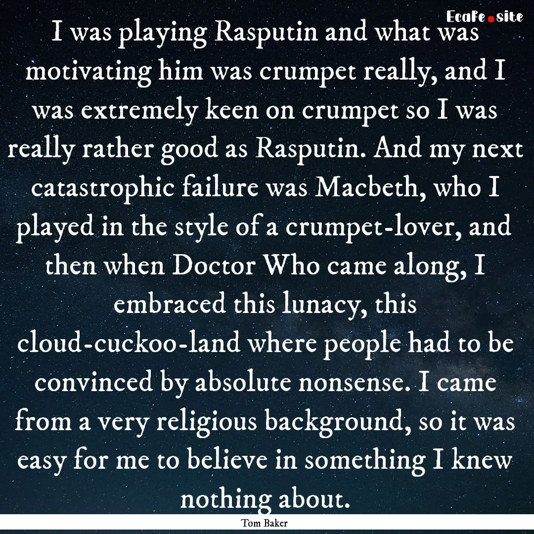 I was playing Rasputin and what was motivating.... : Quote by Tom Baker