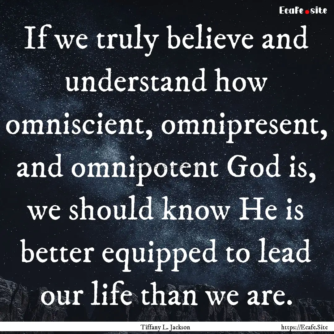 If we truly believe and understand how omniscient,.... : Quote by Tiffany L. Jackson