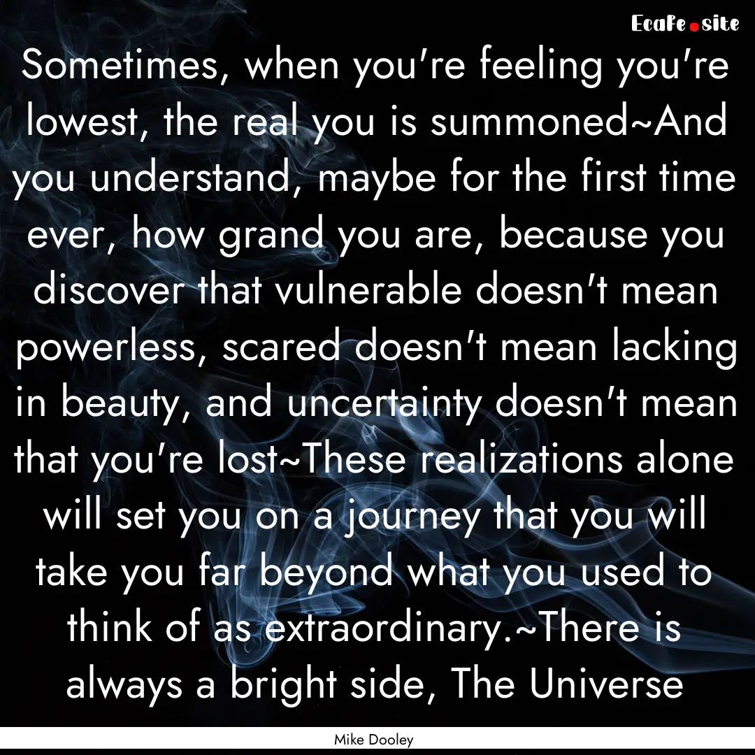 Sometimes, when you're feeling you're lowest,.... : Quote by Mike Dooley