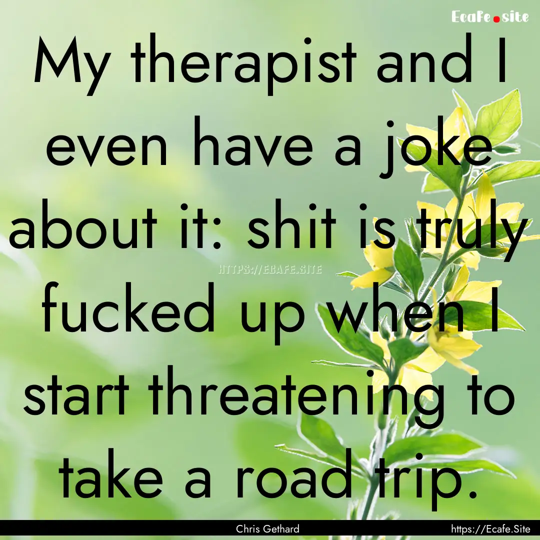 My therapist and I even have a joke about.... : Quote by Chris Gethard