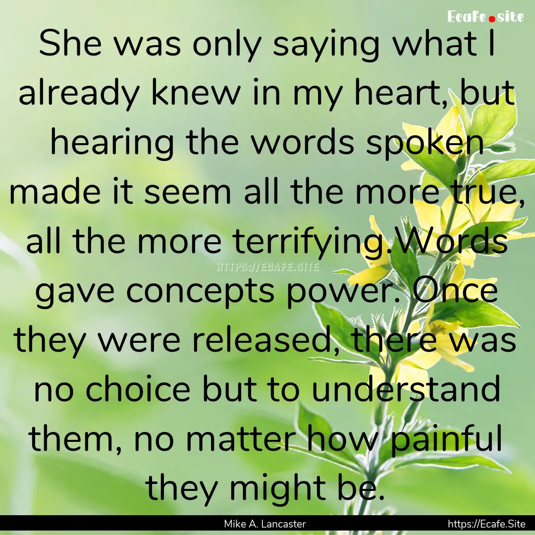 She was only saying what I already knew in.... : Quote by Mike A. Lancaster