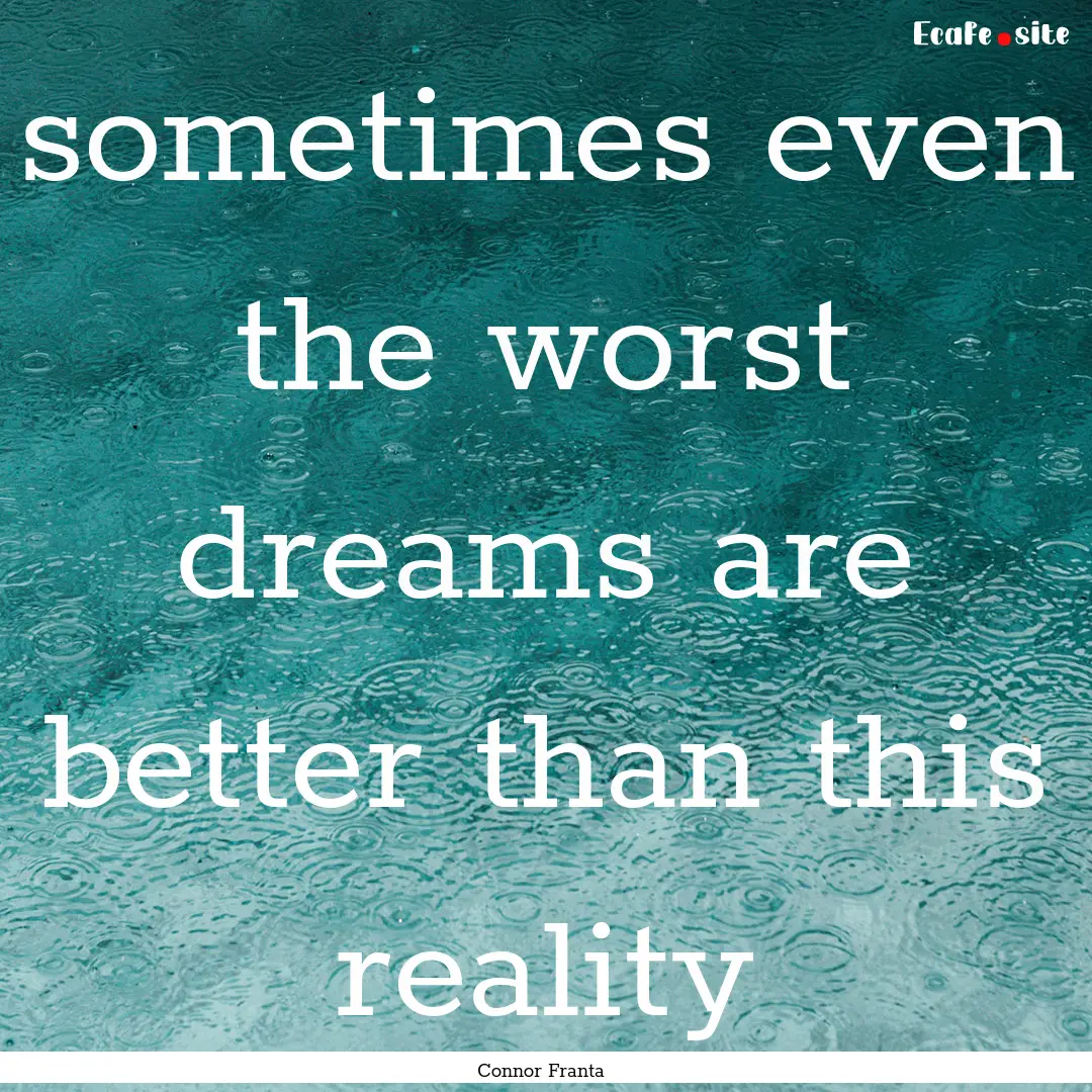 sometimes even the worst dreams are better.... : Quote by Connor Franta