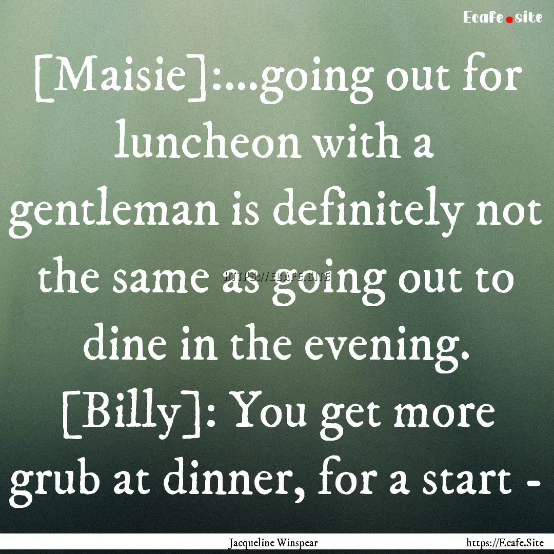 [Maisie]:...going out for luncheon with a.... : Quote by Jacqueline Winspear