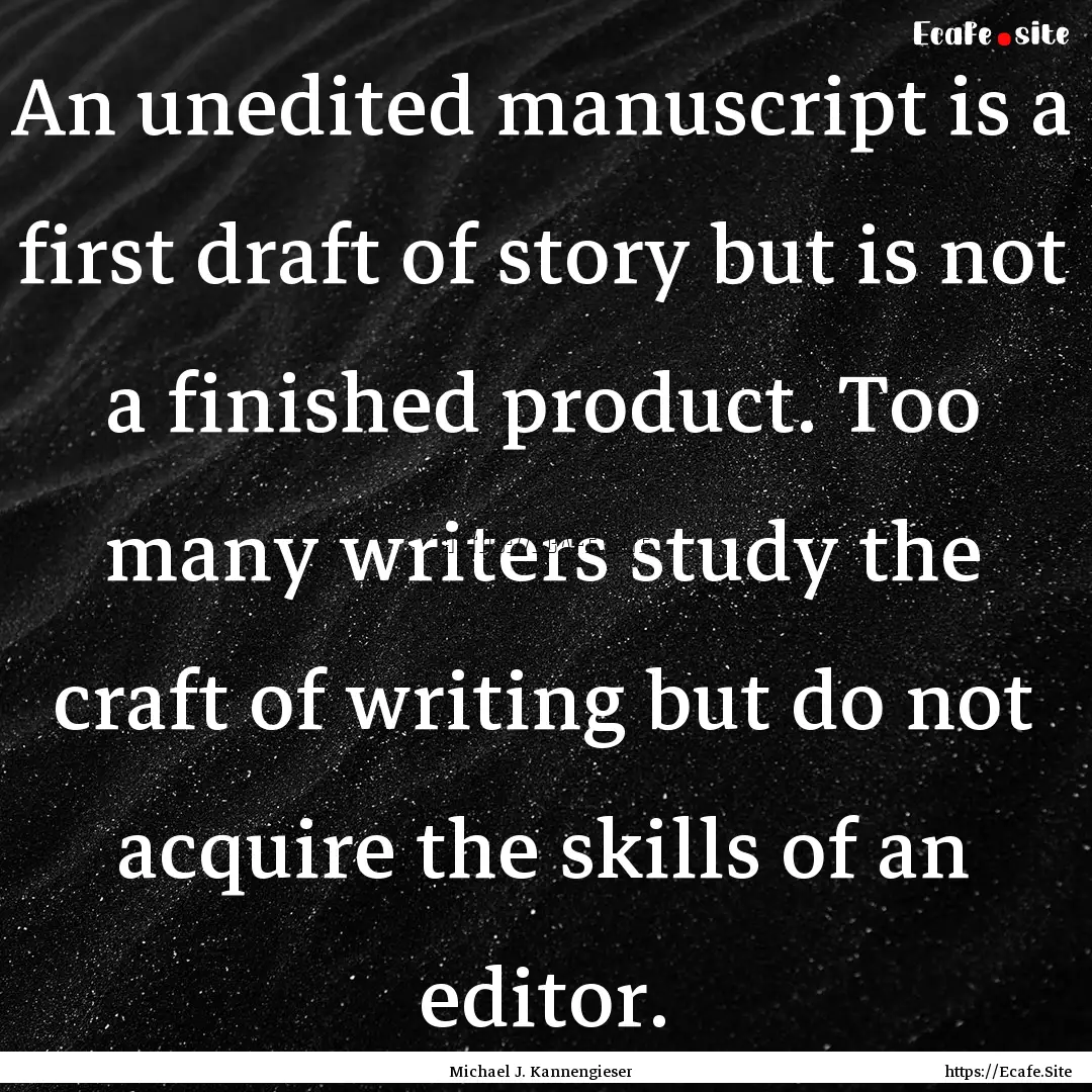 An unedited manuscript is a first draft of.... : Quote by Michael J. Kannengieser