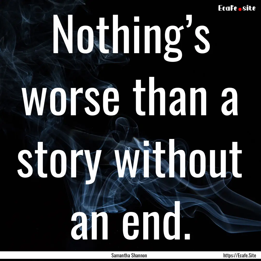 Nothing’s worse than a story without an.... : Quote by Samantha Shannon