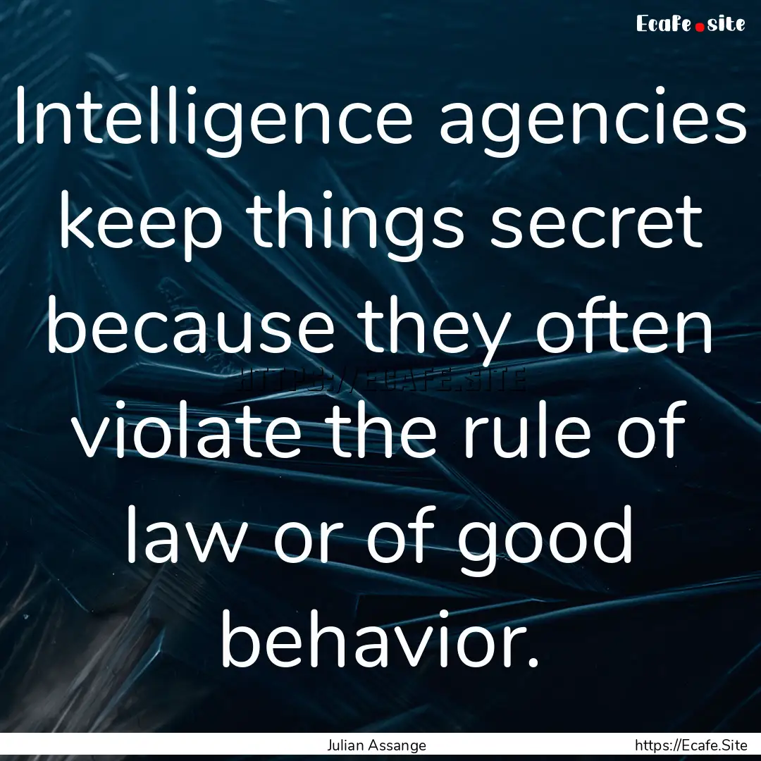 Intelligence agencies keep things secret.... : Quote by Julian Assange