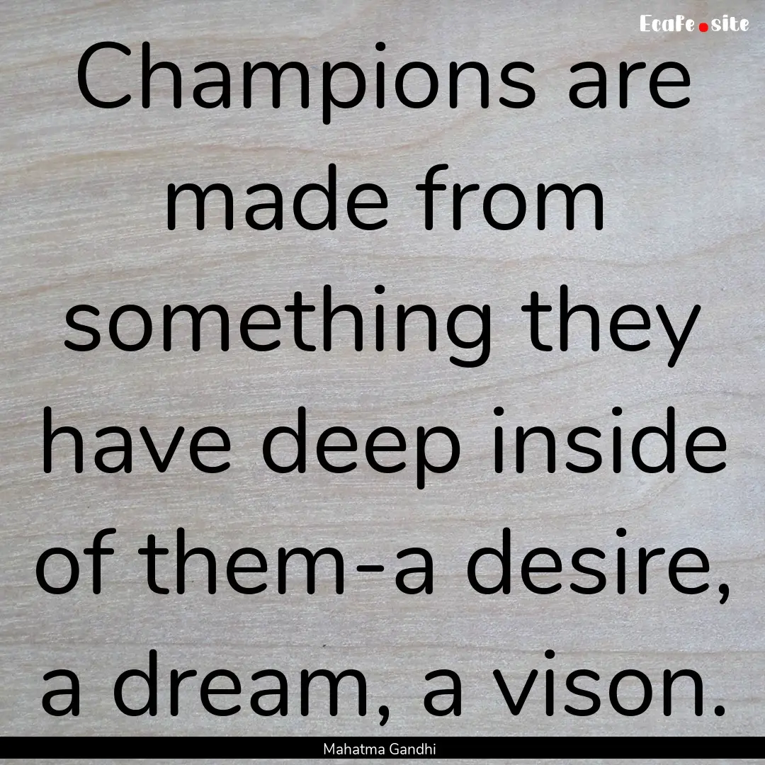 Champions are made from something they have.... : Quote by Mahatma Gandhi