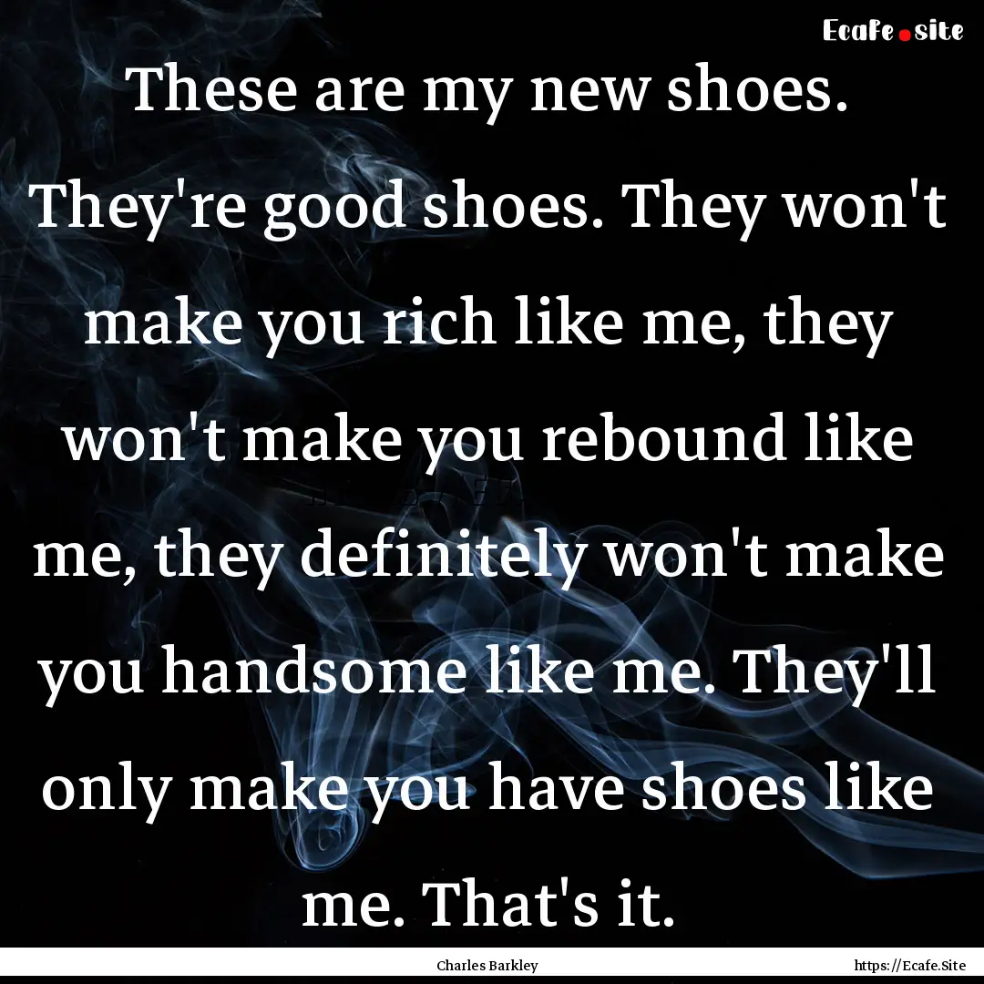 These are my new shoes. They're good shoes..... : Quote by Charles Barkley