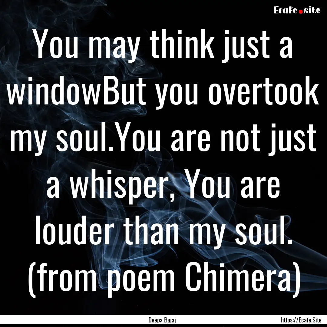 You may think just a windowBut you overtook.... : Quote by Deepa Bajaj