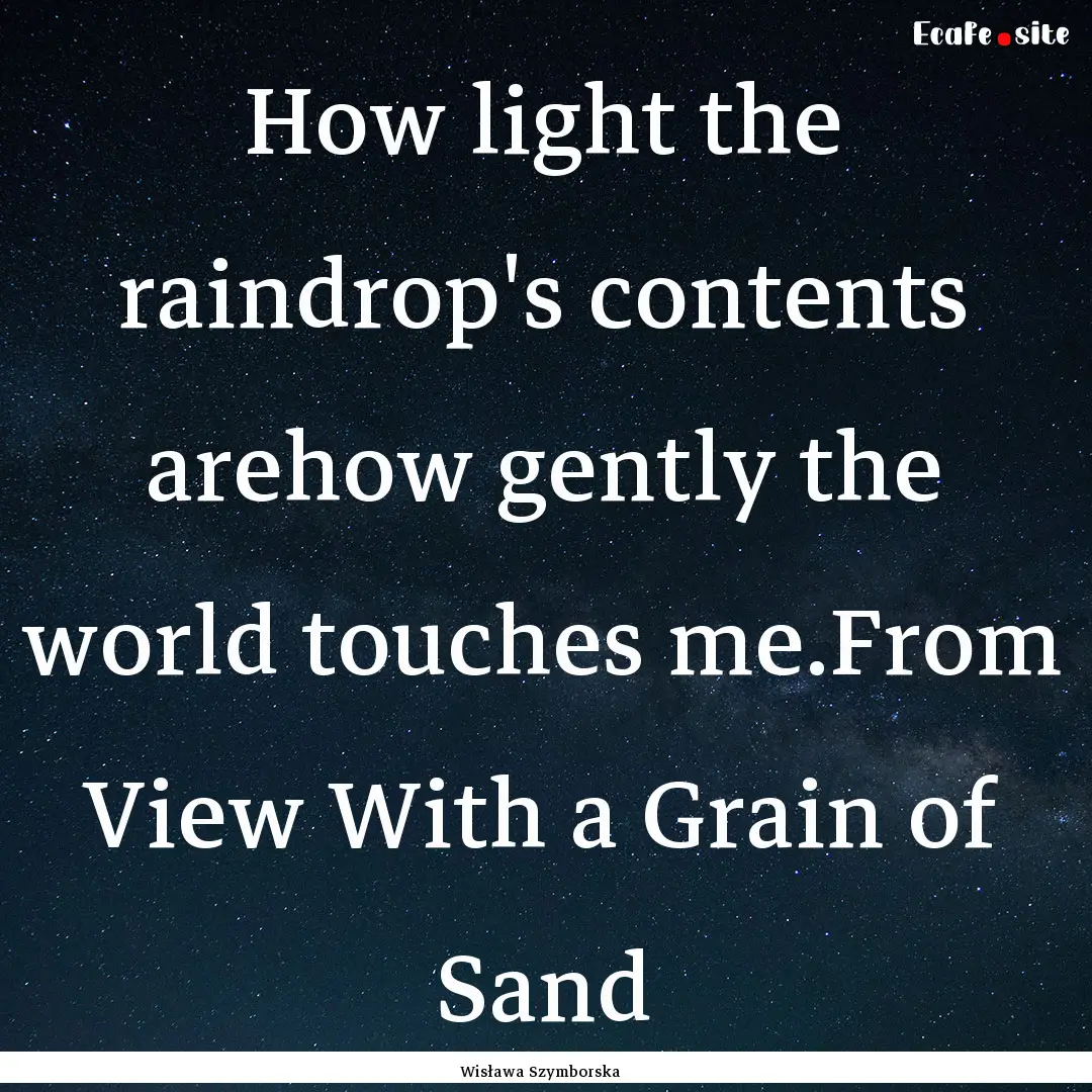 How light the raindrop's contents arehow.... : Quote by Wisława Szymborska