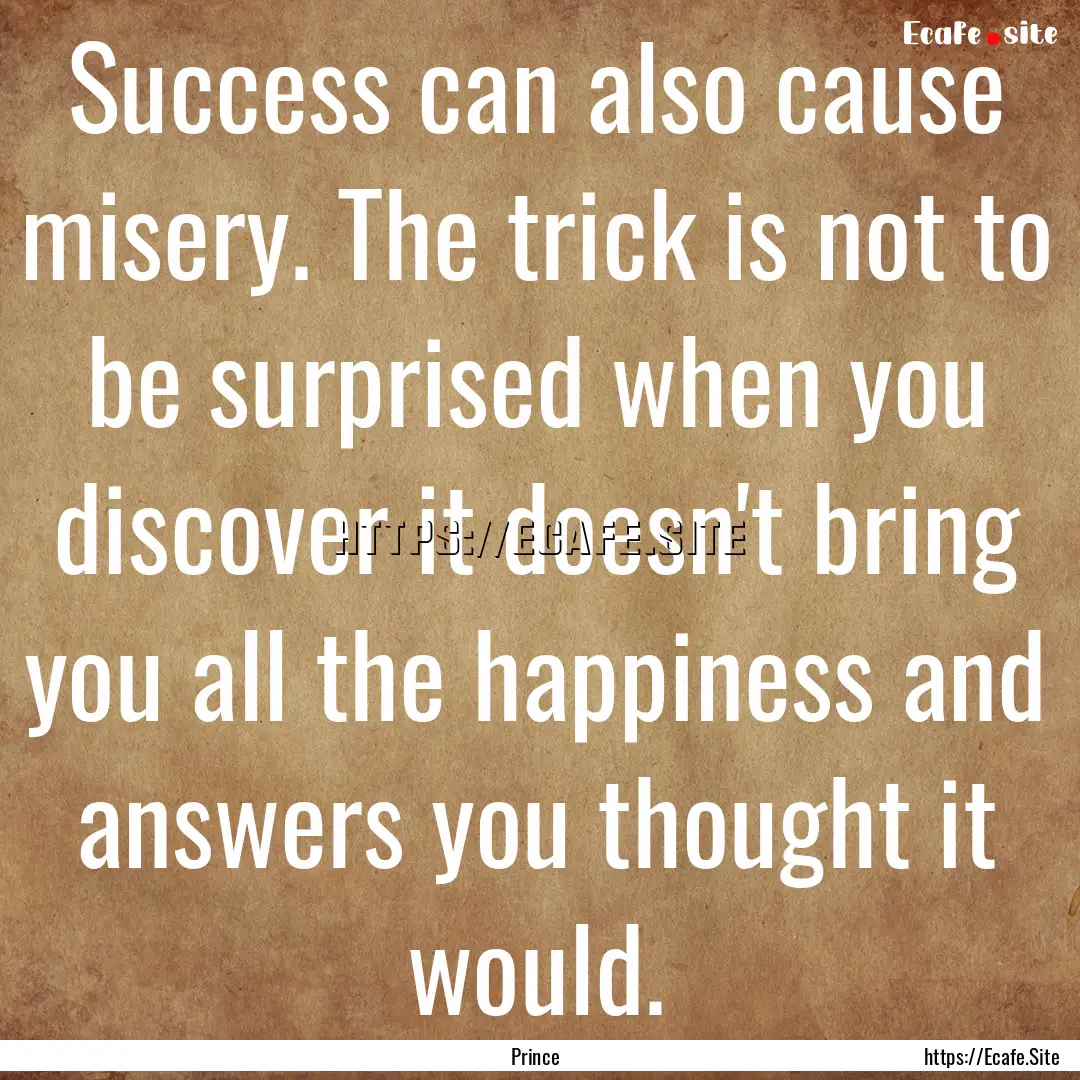 Success can also cause misery. The trick.... : Quote by Prince