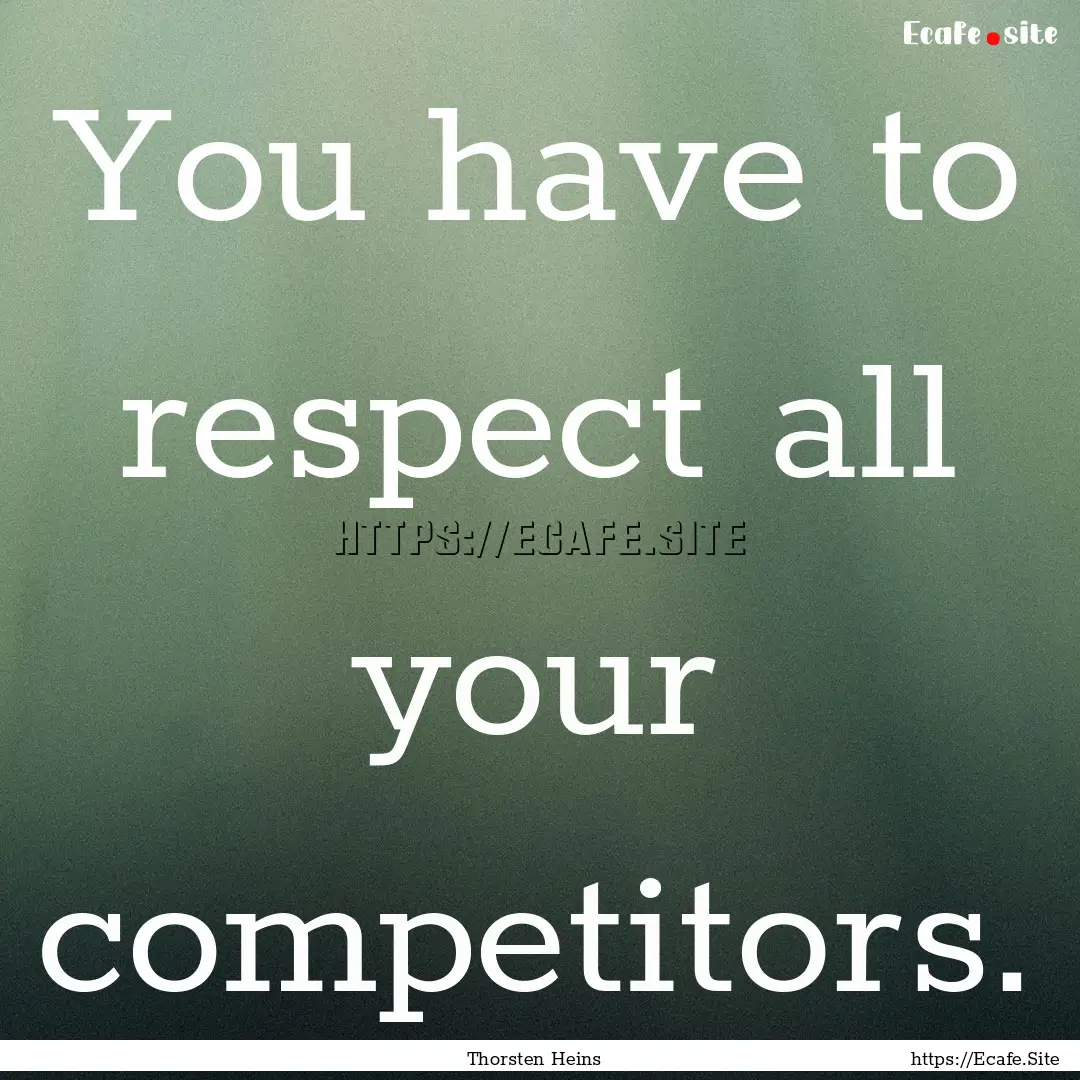 You have to respect all your competitors..... : Quote by Thorsten Heins