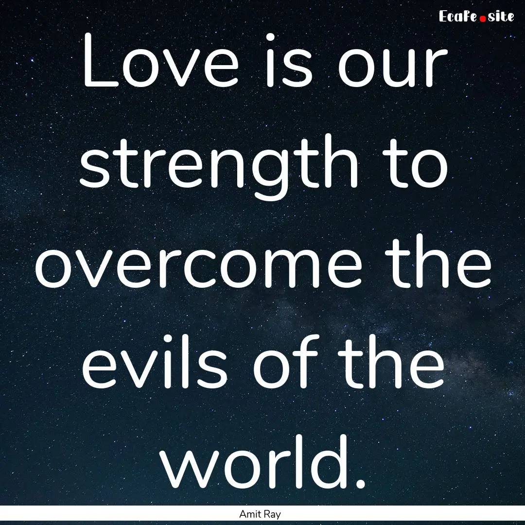 Love is our strength to overcome the evils.... : Quote by Amit Ray