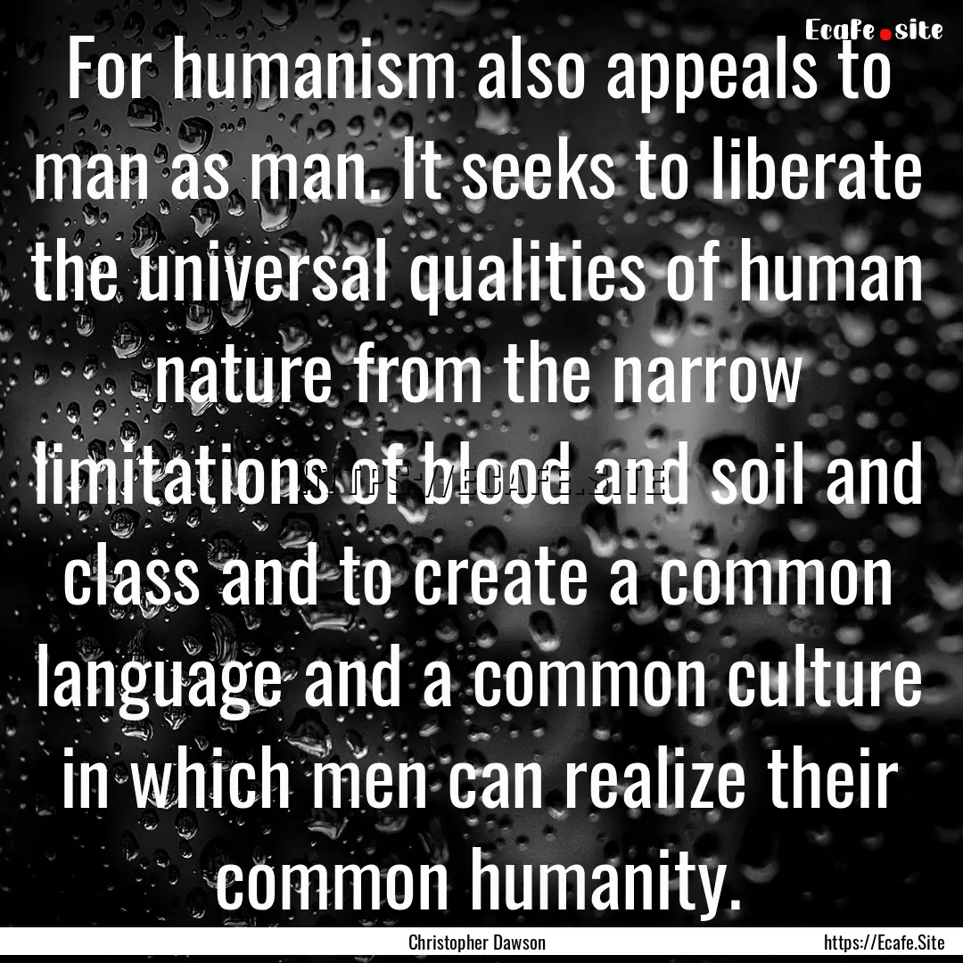 For humanism also appeals to man as man..... : Quote by Christopher Dawson