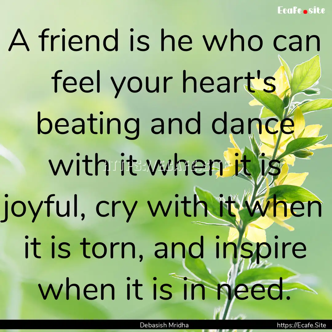 A friend is he who can feel your heart's.... : Quote by Debasish Mridha