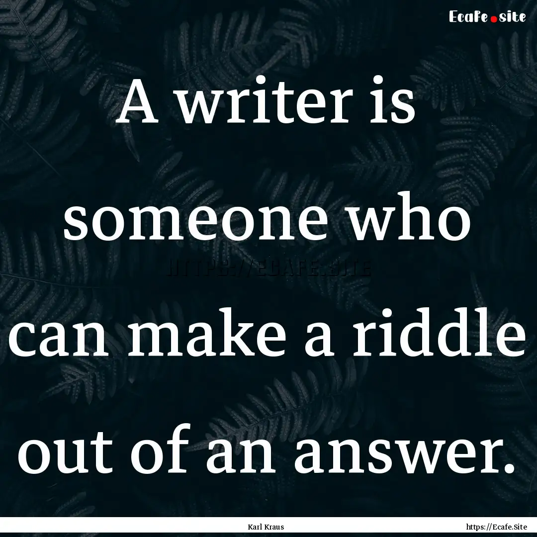 A writer is someone who can make a riddle.... : Quote by Karl Kraus