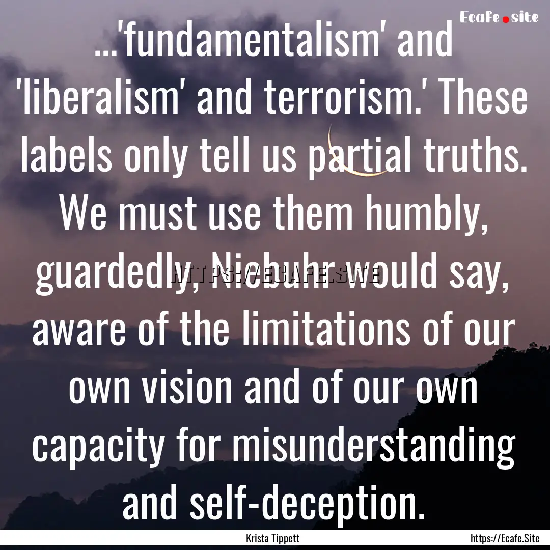 ...'fundamentalism' and 'liberalism' and.... : Quote by Krista Tippett