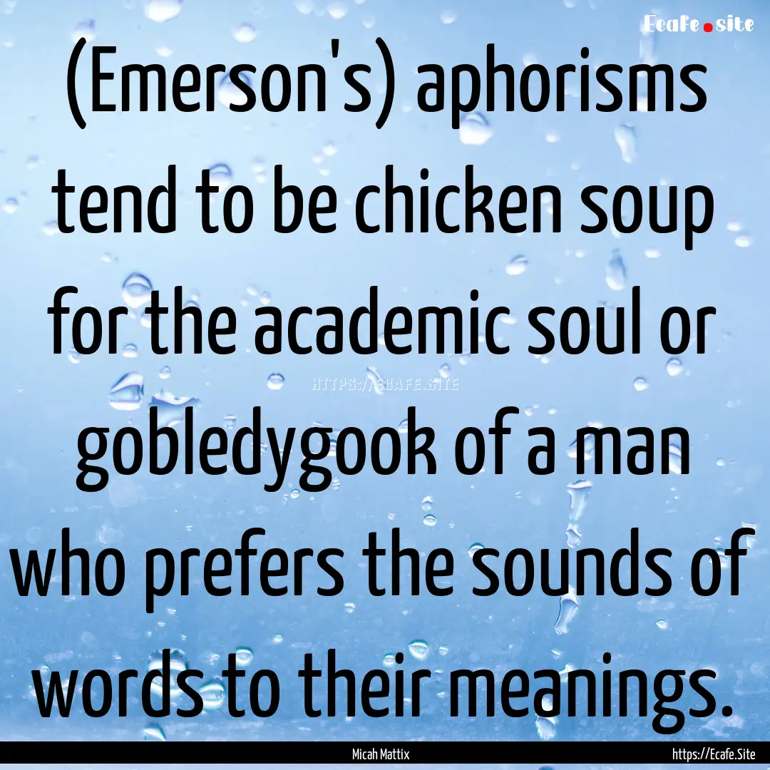 (Emerson's) aphorisms tend to be chicken.... : Quote by Micah Mattix