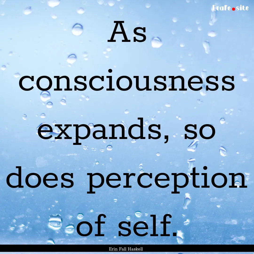 As consciousness expands, so does perception.... : Quote by Erin Fall Haskell