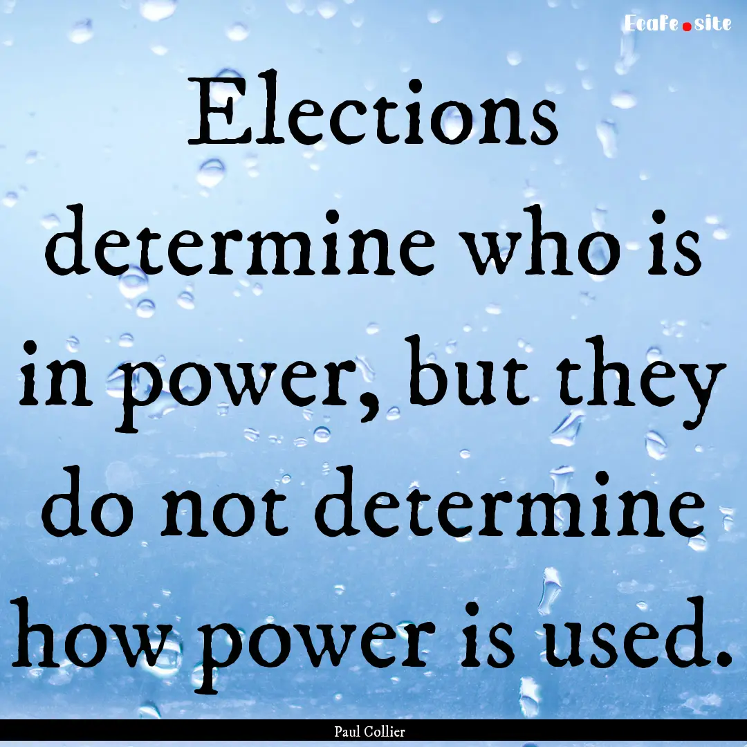 Elections determine who is in power, but.... : Quote by Paul Collier