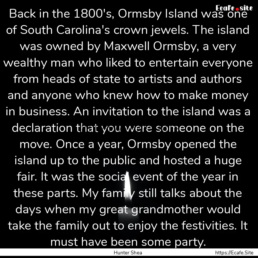 Back in the 1800's, Ormsby Island was one.... : Quote by Hunter Shea