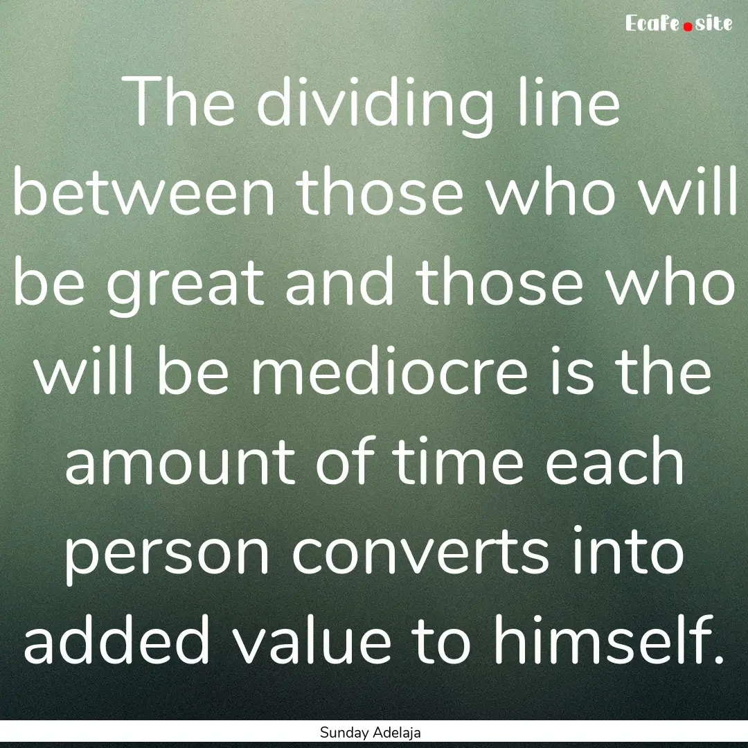 The dividing line between those who will.... : Quote by Sunday Adelaja