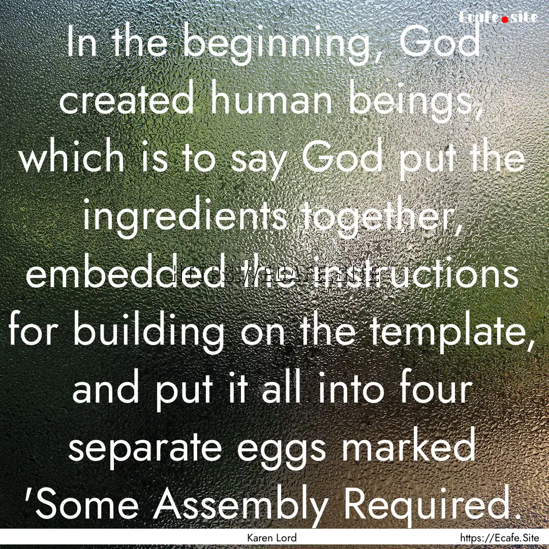 In the beginning, God created human beings,.... : Quote by Karen Lord