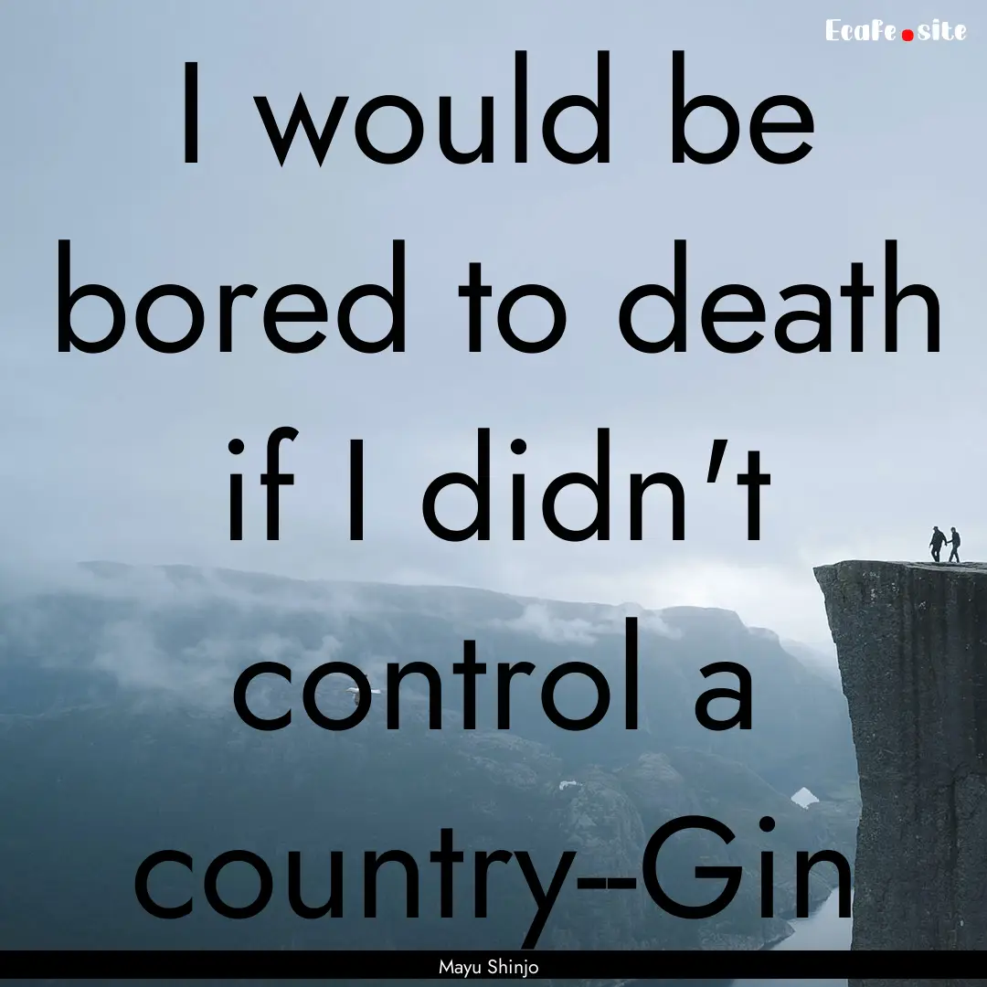 I would be bored to death if I didn't control.... : Quote by Mayu Shinjo