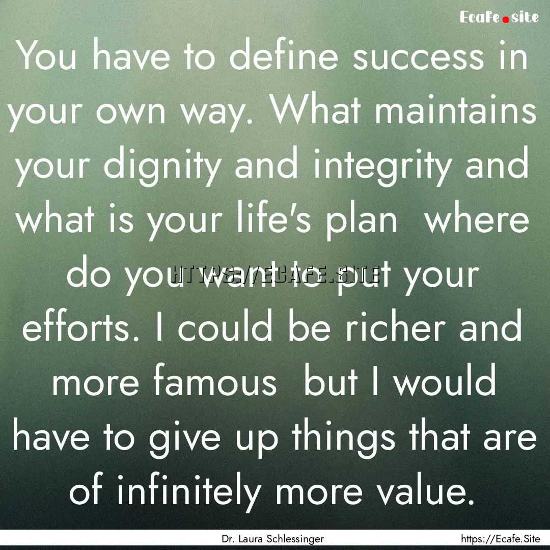 You have to define success in your own way..... : Quote by Dr. Laura Schlessinger