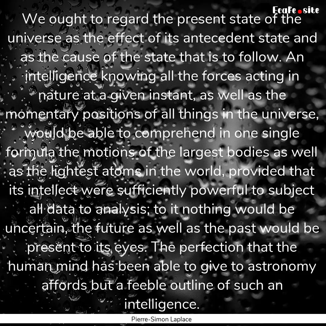 We ought to regard the present state of the.... : Quote by Pierre-Simon Laplace