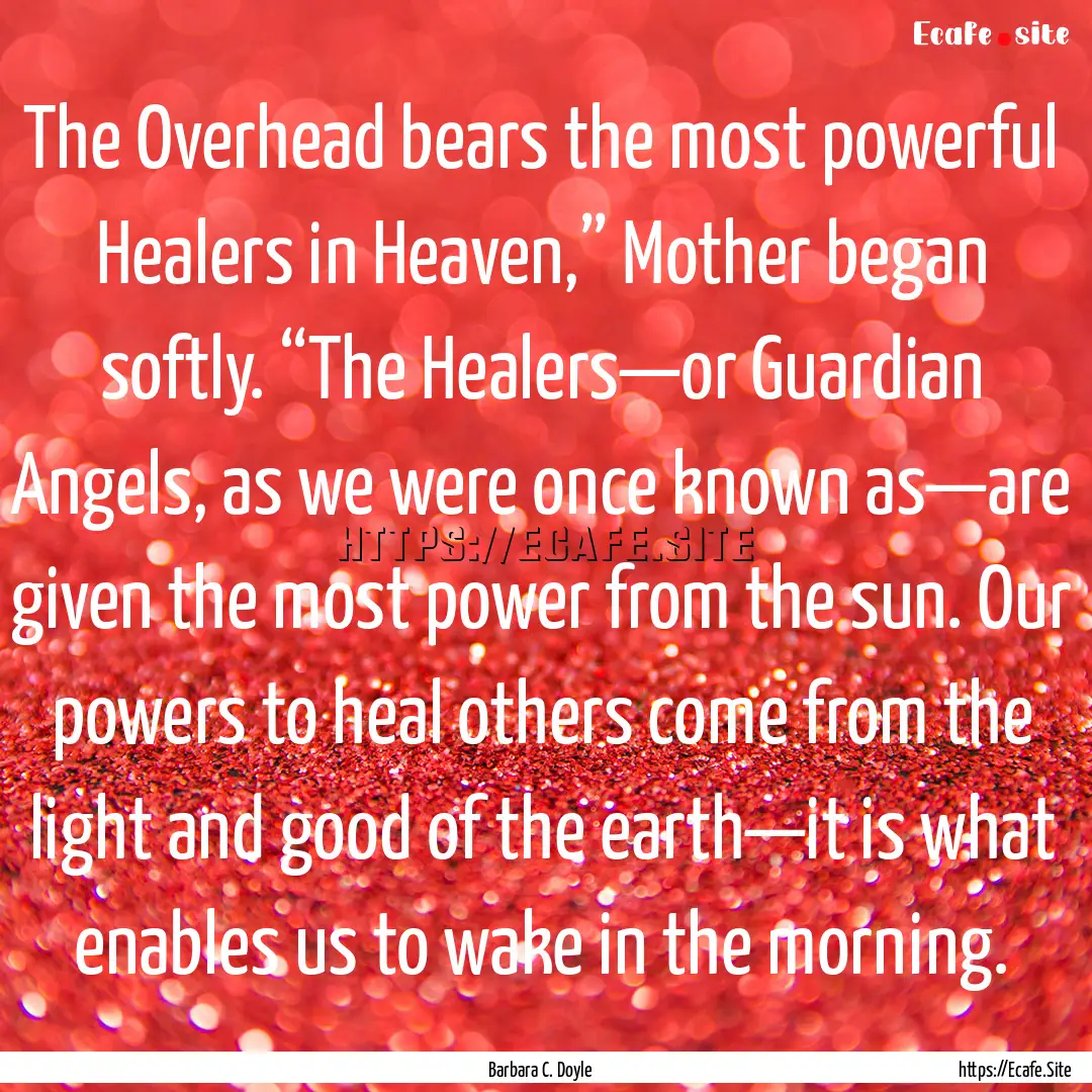 The Overhead bears the most powerful Healers.... : Quote by Barbara C. Doyle