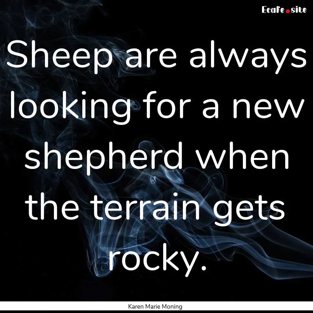 Sheep are always looking for a new shepherd.... : Quote by Karen Marie Moning