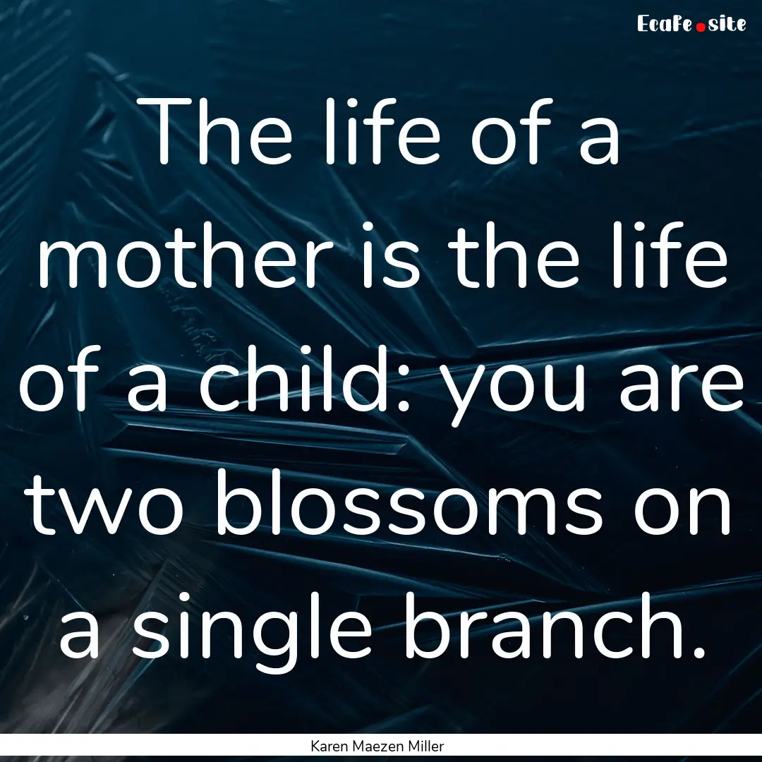 The life of a mother is the life of a child:.... : Quote by Karen Maezen Miller